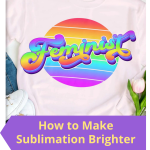 How to Make Sublimation Brighter and Vibrant [2023]